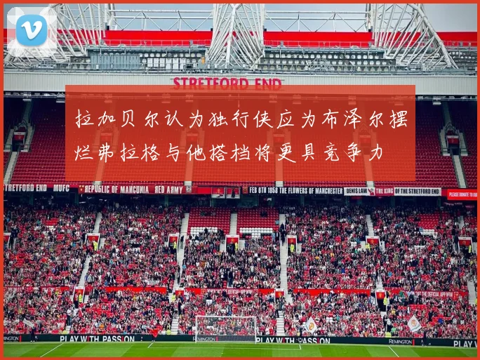 拉加贝尔认为独行侠应为布泽尔摆烂弗拉格与他搭档将更具竞争力